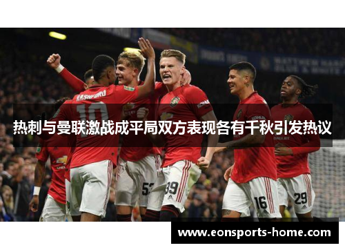 热刺与曼联激战成平局双方表现各有千秋引发热议